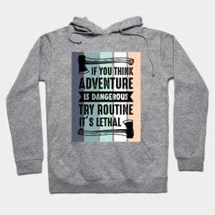 If you think adventure is dangerous, try routine, it's lethal Hoodie